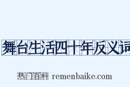 舞台生活四十年反义词是什么意思的图片